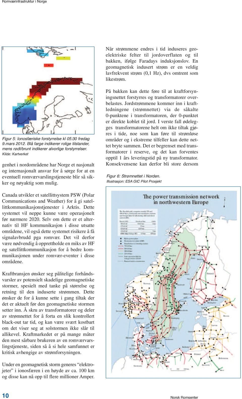 Blå farge indikerer rolige tilstander, mens rødt/brunt indikerer alvorlige forstyrrelser.