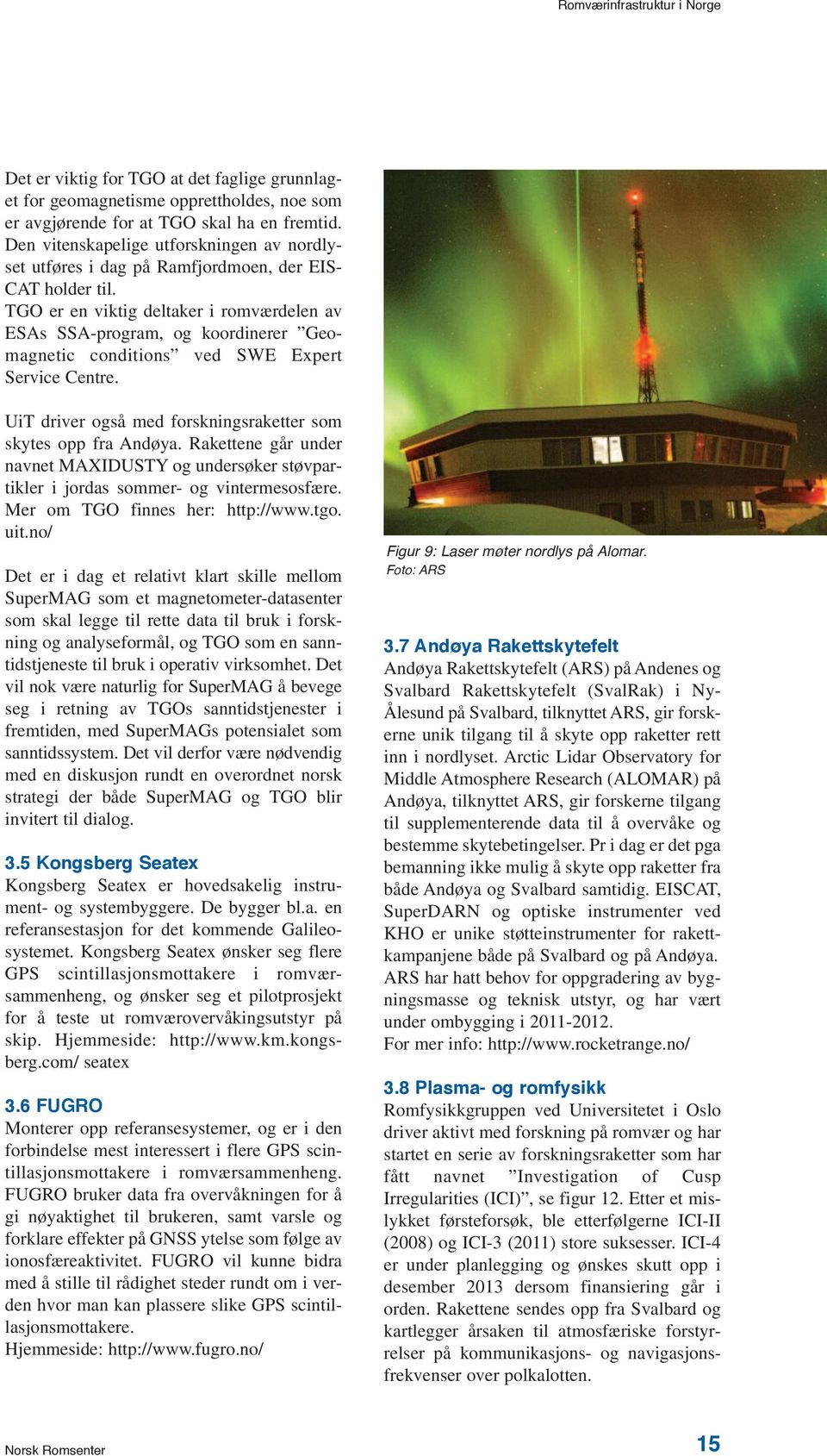 TGO er en viktig deltaker i romværdelen av ESAs SSA-program, og koordinerer Geomagnetic conditions ved SWE Expert Service Centre. UiT driver også med forskningsraketter som skytes opp fra Andøya.