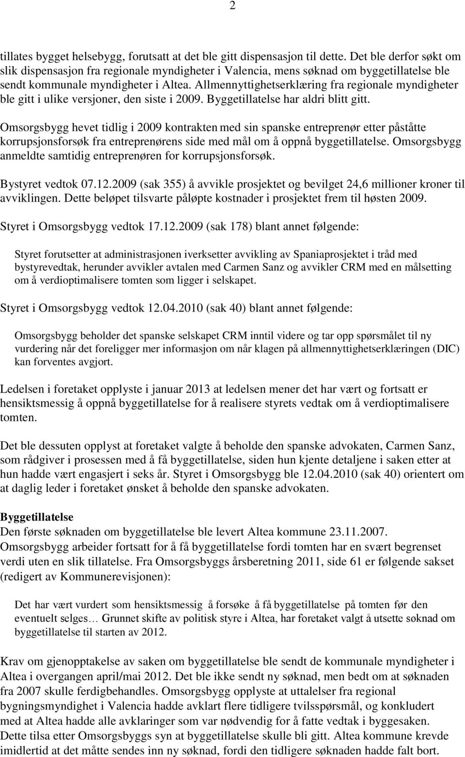 Allmennyttighetserklæring fra regionale myndigheter ble gitt i ulike versjoner, den siste i 2009. Byggetillatelse har aldri blitt gitt.