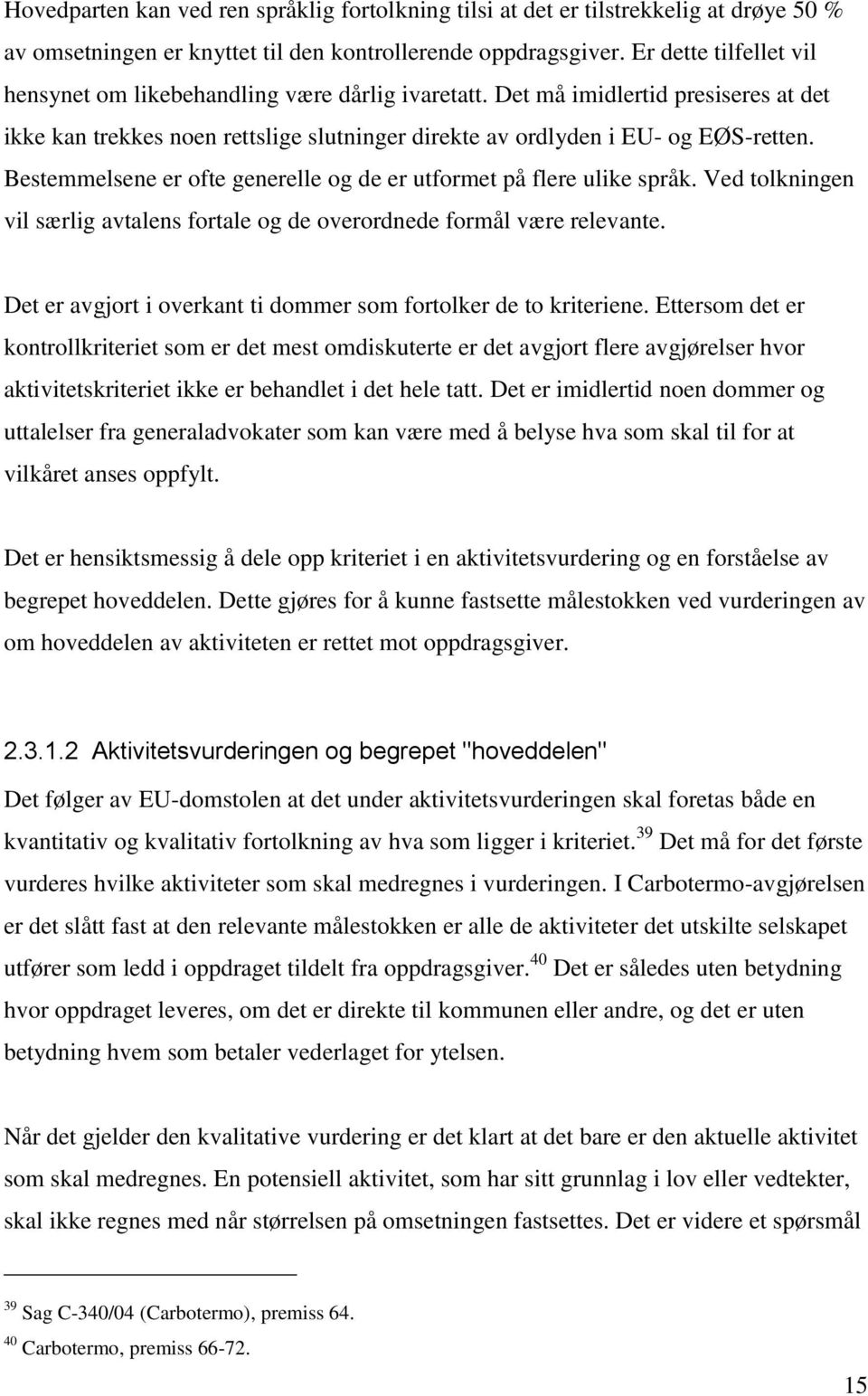 Bestemmelsene er ofte generelle og de er utformet på flere ulike språk. Ved tolkningen vil særlig avtalens fortale og de overordnede formål være relevante.