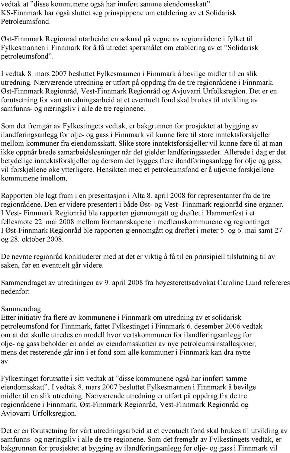 mars 2007 besluttet Fylkesmannen i Finnmark å bevilge midler til en slik utredning.