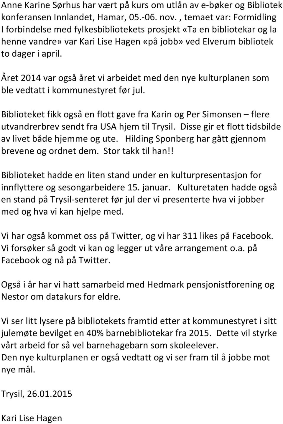 Året 2014 var også året vi arbeidet med den nye kulturplanen som ble vedtatt i kommunestyret før jul.