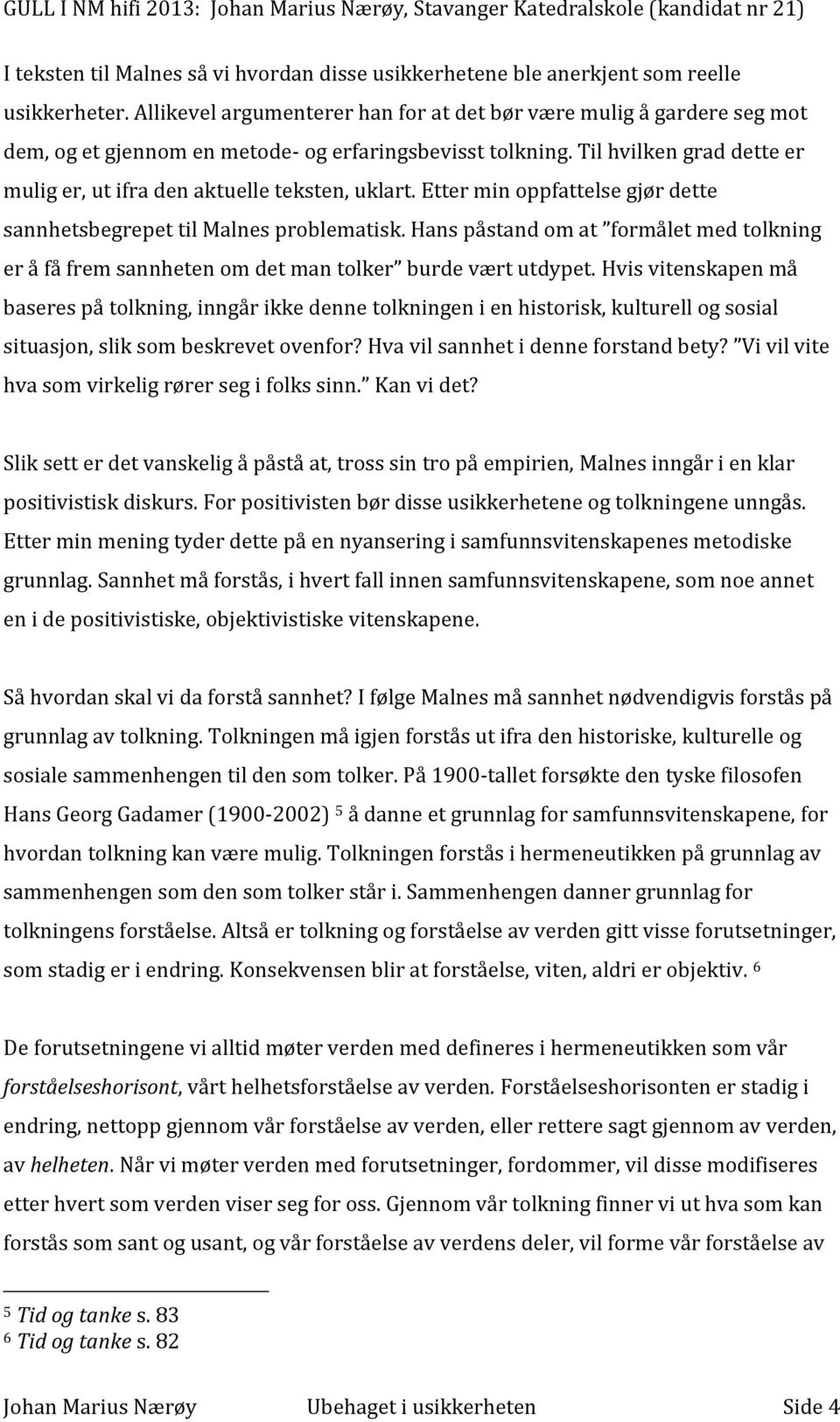 Til hvilken grad dette er mulig er, ut ifra den aktuelle teksten, uklart. Etter min oppfattelse gjør dette sannhetsbegrepet til Malnes problematisk.