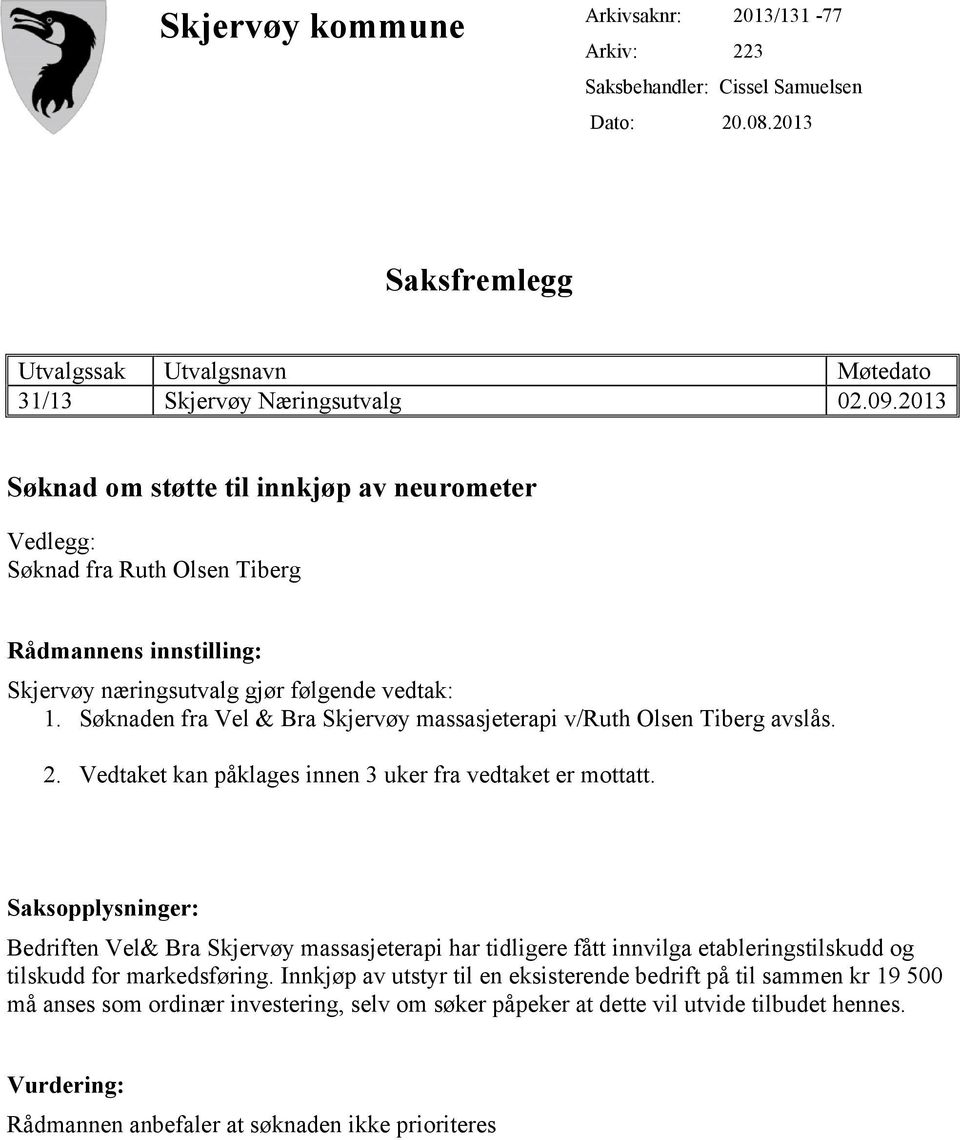 Søknaden fra Vel & Bra Skjervøy massasjeterapi v/ruth Olsen Tiberg avslås. 2. Vedtaket kan påklages innen 3 uker fra vedtaket er mottatt.