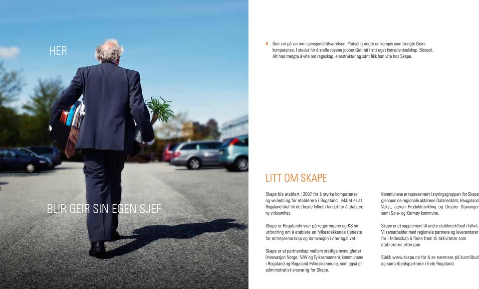 BLIR GEIR SIN EGEN SJEF litt om Skape Skape ble etablert i 2007 for å styrke kompetanse og veiledning for etablerere i Rogaland.