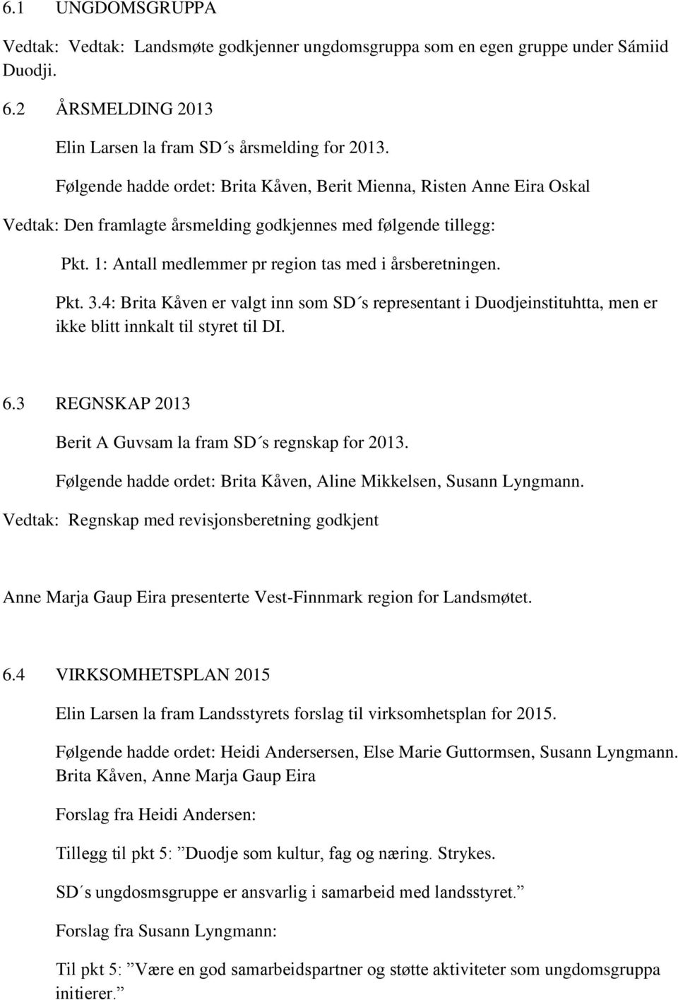 Pkt. 3.4: Brita Kåven er valgt inn som SD s representant i Duodjeinstituhtta, men er ikke blitt innkalt til styret til DI. 6.3 REGNSKAP 2013 Berit A Guvsam la fram SD s regnskap for 2013.