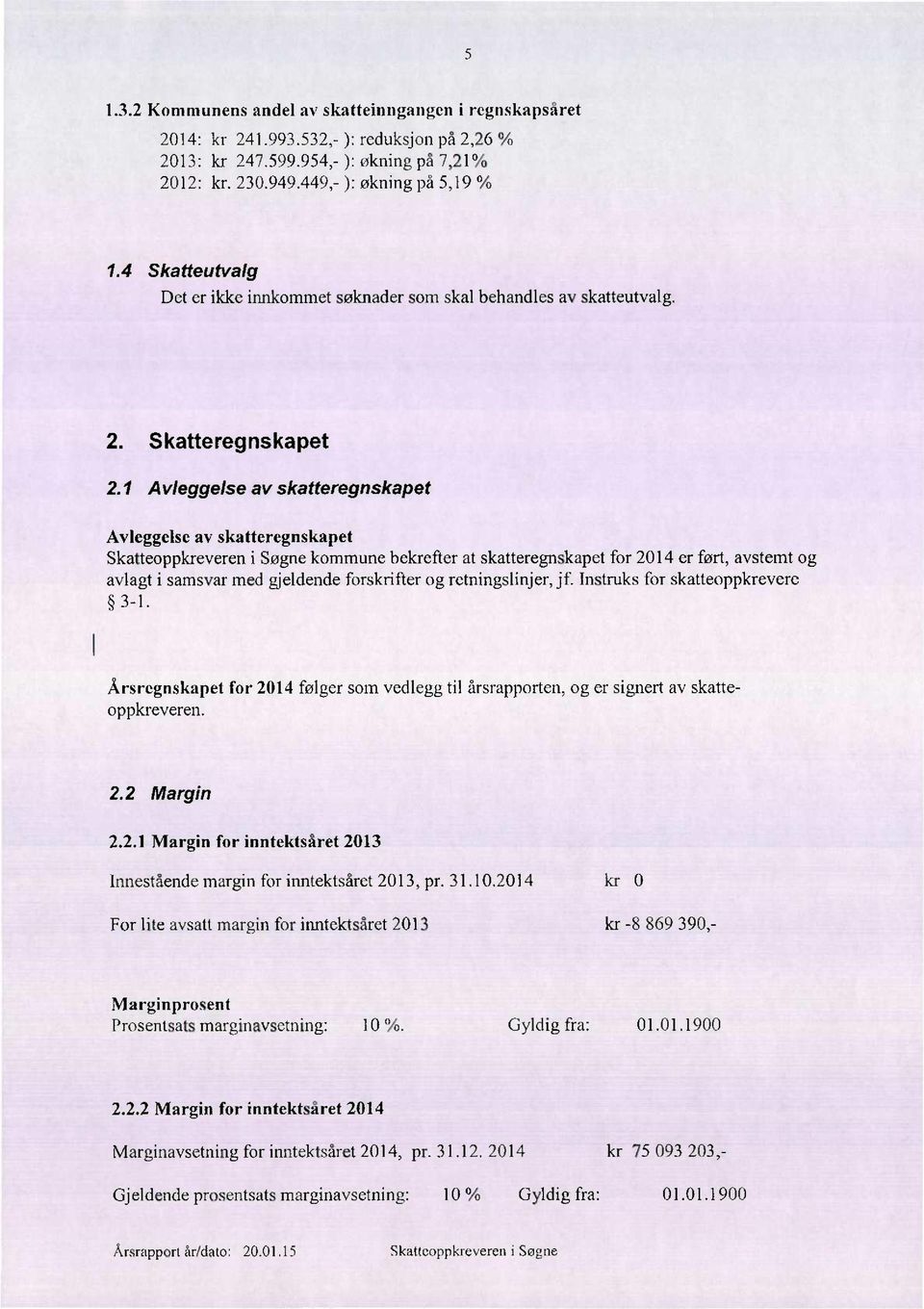 1 A v/eggelse av skatteregnskapet Avlcggclsc av skatteregnskapet Skatteoppkreveren i Søgne kommune bekrefter at skatteregnskapet for 214 er ført, avstcmt og avlagt i samsvar med gjeldende forskrifter