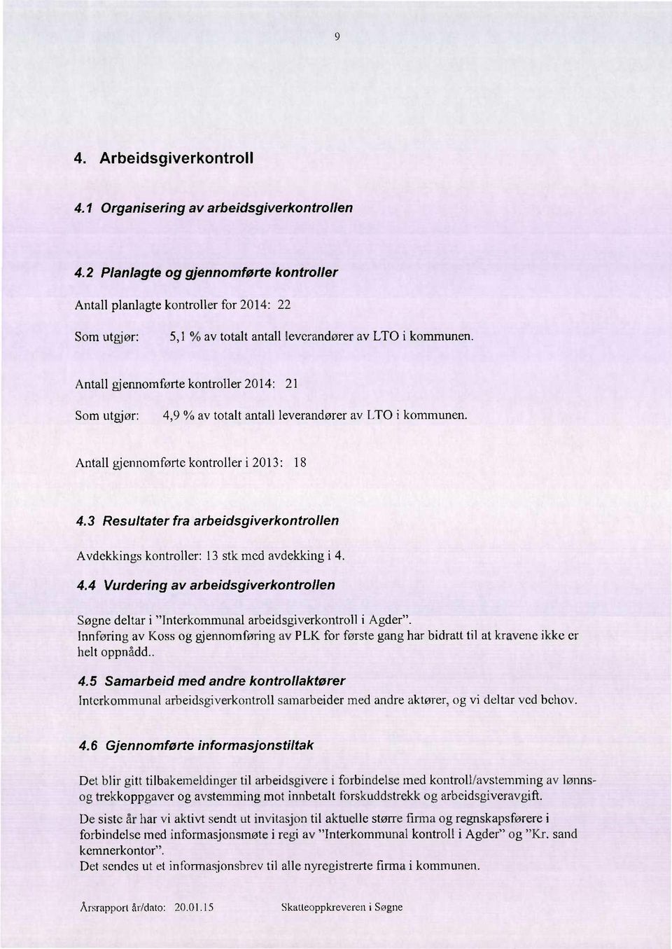 Antall gjennomførte kontroller 214: 21 Som utgjør: 4,9 % av totalt antall leverandører av LTO i kommunen. Antall gjennom førte kontroller i 213: 18 4.