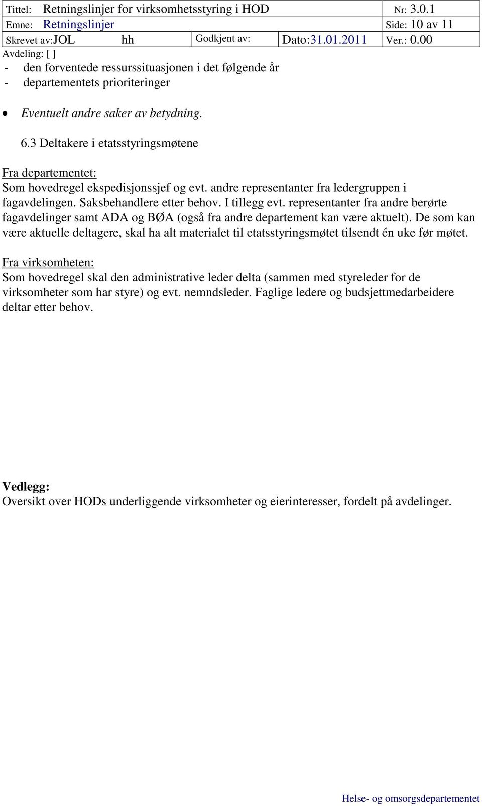 representanter fra andre berørte fagavdelinger samt ADA og BØA (også fra andre departement kan være aktuelt).