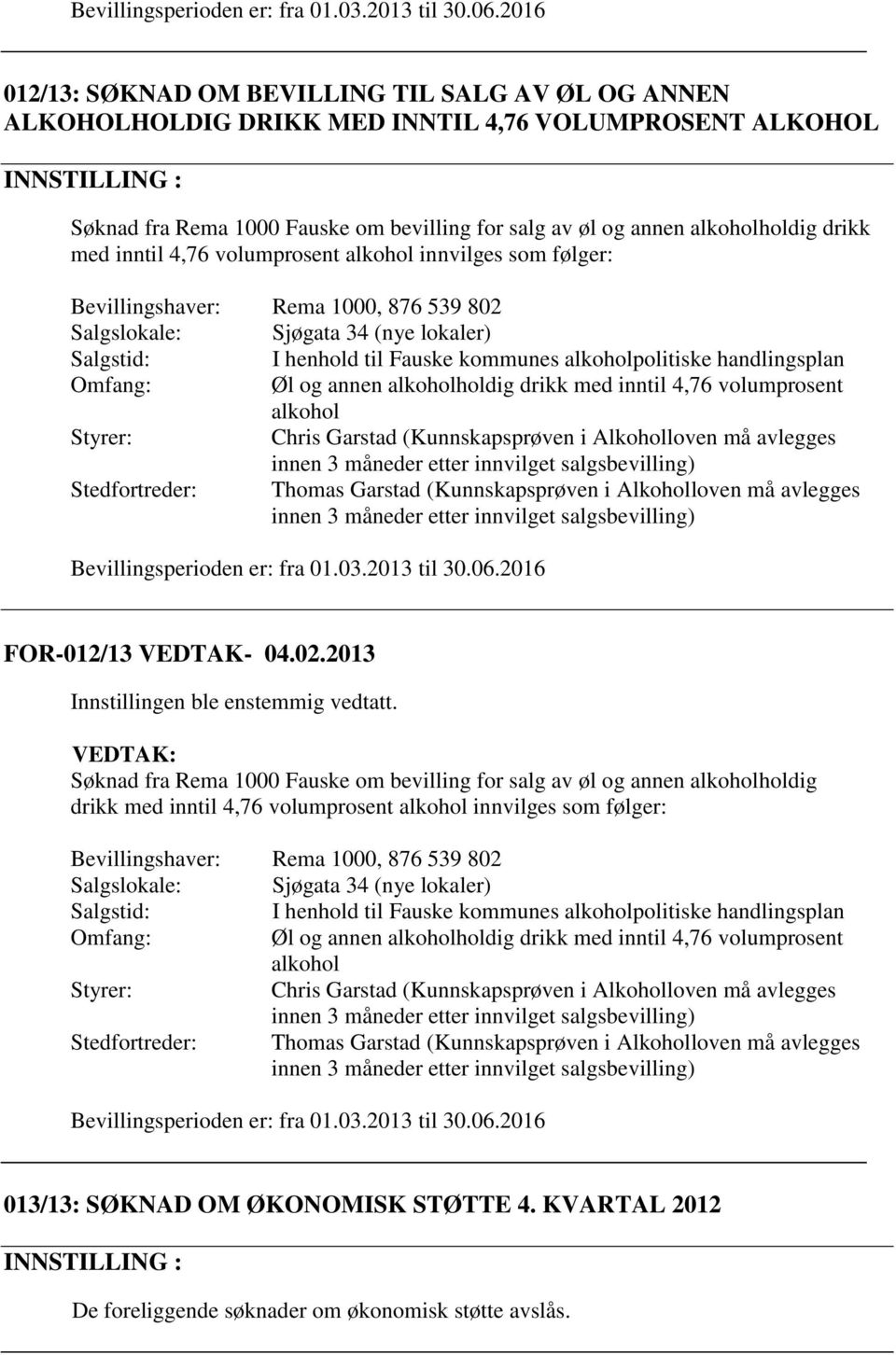 med inntil 4,76 volumprosent alkohol innvilges som følger: Bevillingshaver: Rema 1000, 876 539 802 Salgslokale: Sjøgata 34 (nye lokaler) Salgstid: I henhold til Fauske kommunes alkoholpolitiske