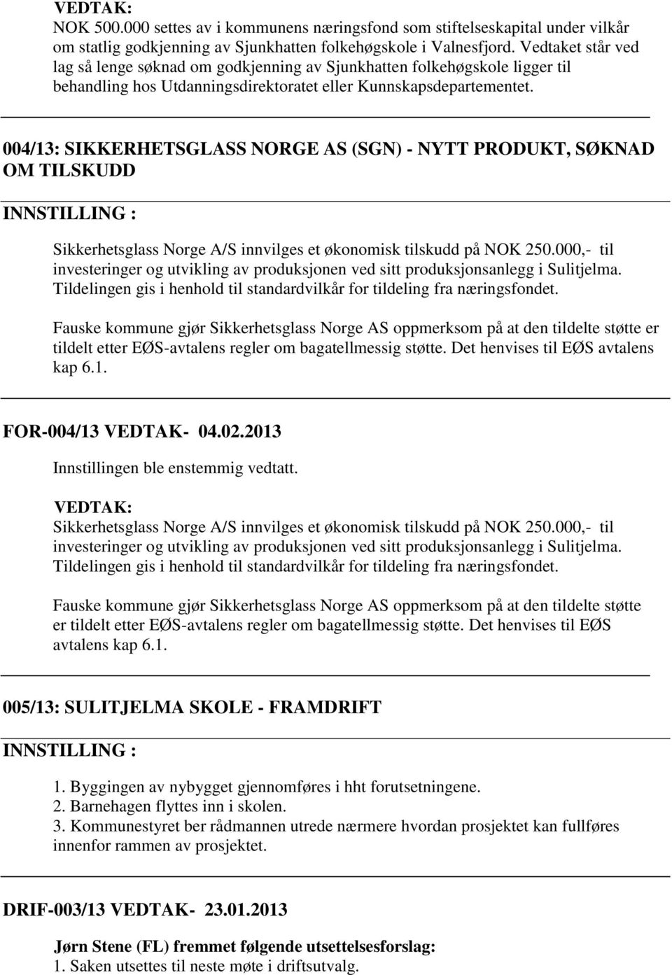 004/13: SIKKERHETSGLASS NORGE AS (SGN) - NYTT PRODUKT, SØKNAD OM TILSKUDD Sikkerhetsglass Norge A/S innvilges et økonomisk tilskudd på NOK 250.