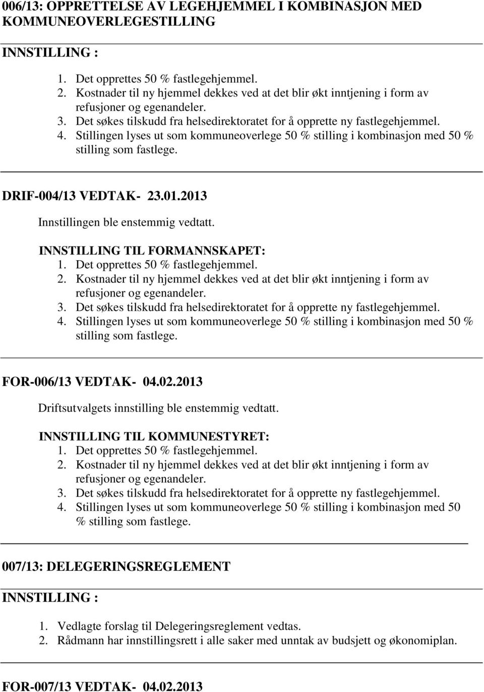 Stillingen lyses ut som kommuneoverlege 50 % stilling i kombinasjon med 50 % stilling som fastlege. DRIF-004/13 VEDTAK- 23.01.2013 INNSTILLING TIL FORMANNSKAPET: 1. Det opprettes 50 % fastlegehjemmel.