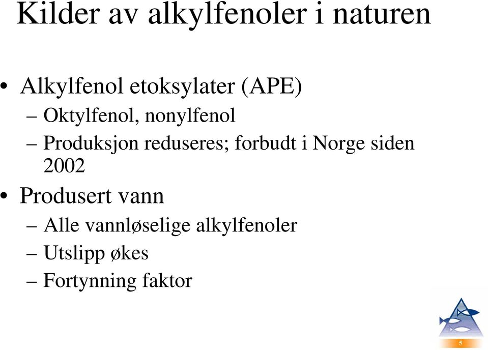 reduseres; forbudt i Norge siden 2002 Produsert vann