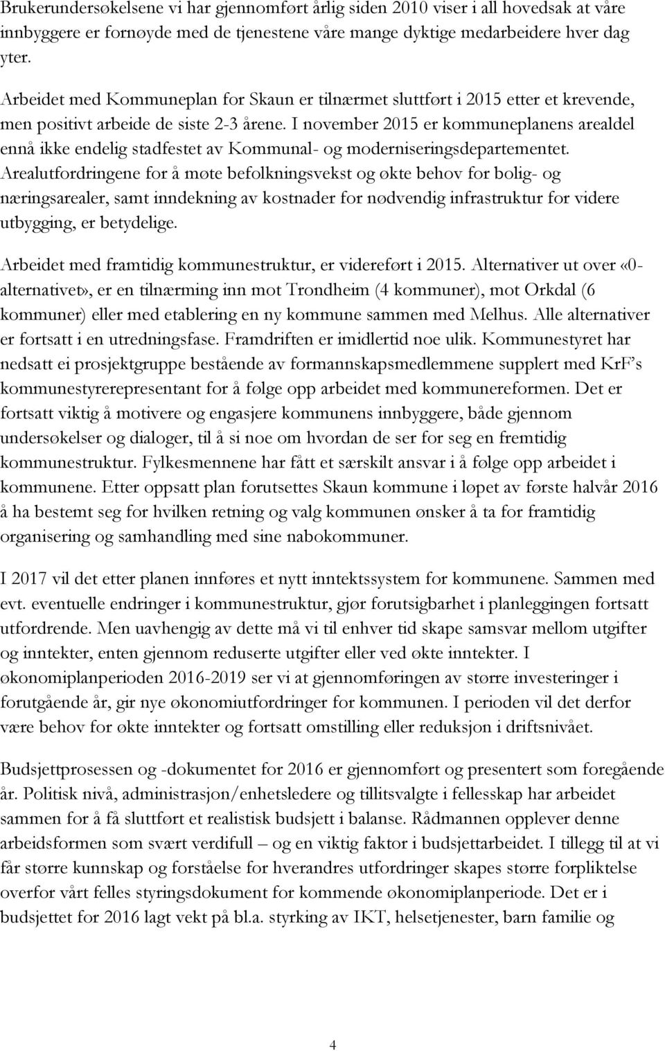 I november 2015 er kommuneplanens arealdel ennå ikke endelig stadfestet av Kommunal- og moderniseringsdepartementet.