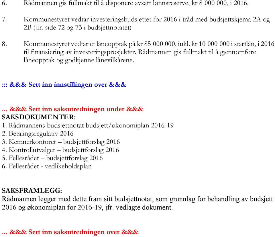 Rådmannen gis fullmakt til å gjennomføre låneopptak og godkjenne lånevilkårene. ::: &&& Sett inn innstillingen over &&&... &&& Sett inn saksutredningen under &&& SAKSDOKUMENTER: 1.