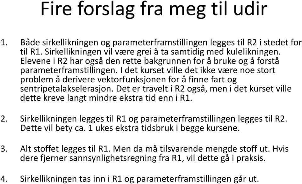 I det kurset ville det ikke være noe stort problem å derivere vektorfunksjonen for å finne fart og sentripetalakselerasjon.