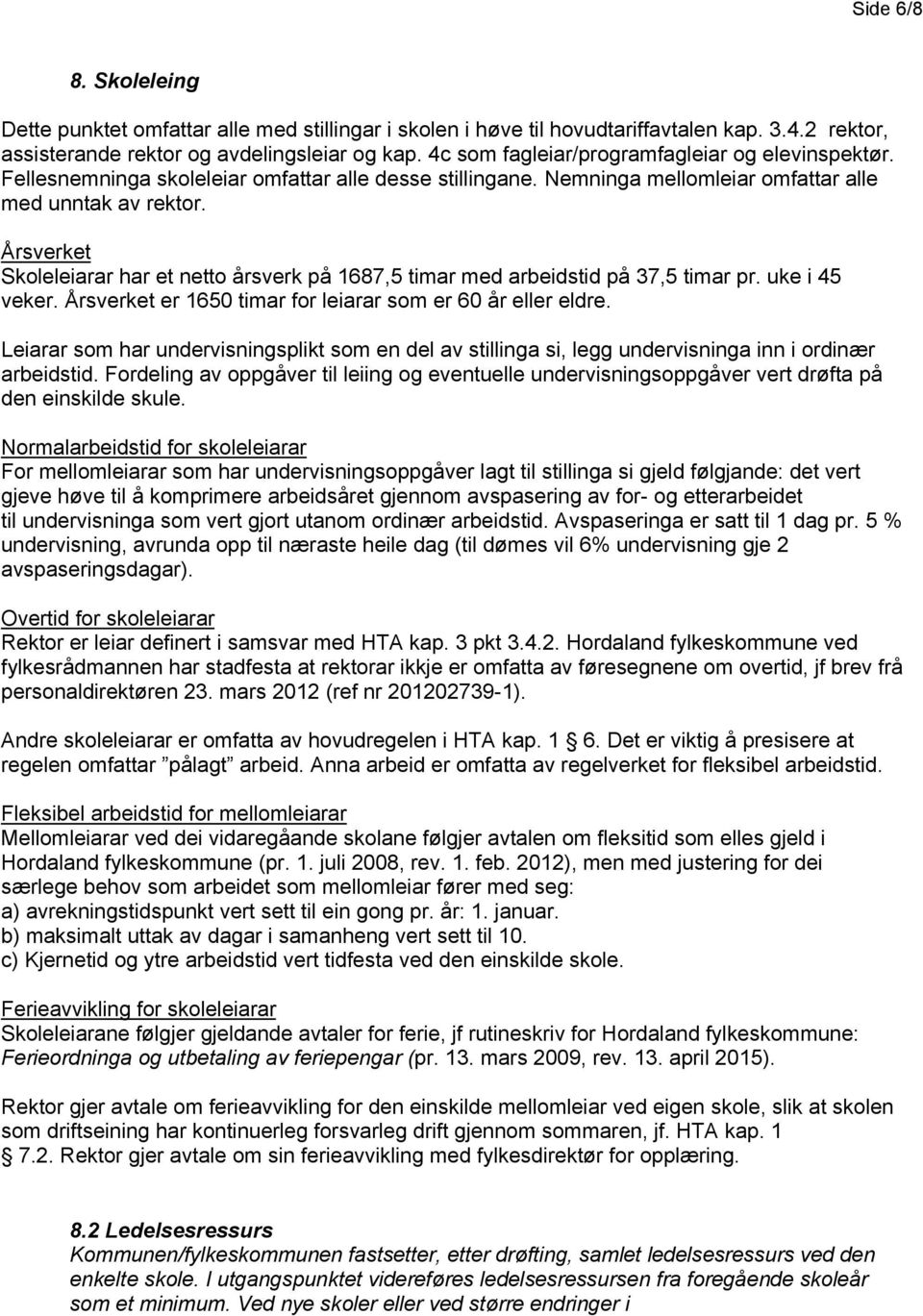 Årsverket Skoleleiarar har et netto årsverk på 1687,5 timar med arbeidstid på 37,5 timar pr. uke i 45 veker. Årsverket er 1650 timar for leiarar som er 60 år eller eldre.