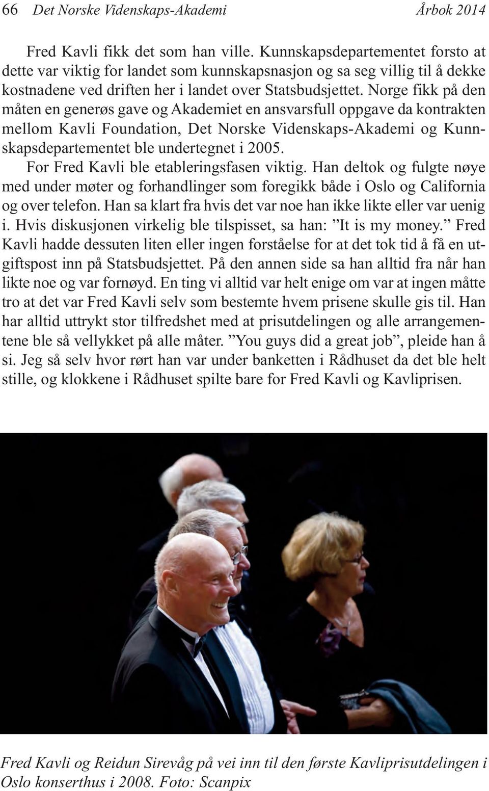 Norge fikk på den måten en generøs gave og Akademiet en ansvarsfull oppgave da kontrakten mellom Kavli Foundation, Det Norske Videnskaps-Akademi og Kunnskapsdepartementet ble undertegnet i 2005.