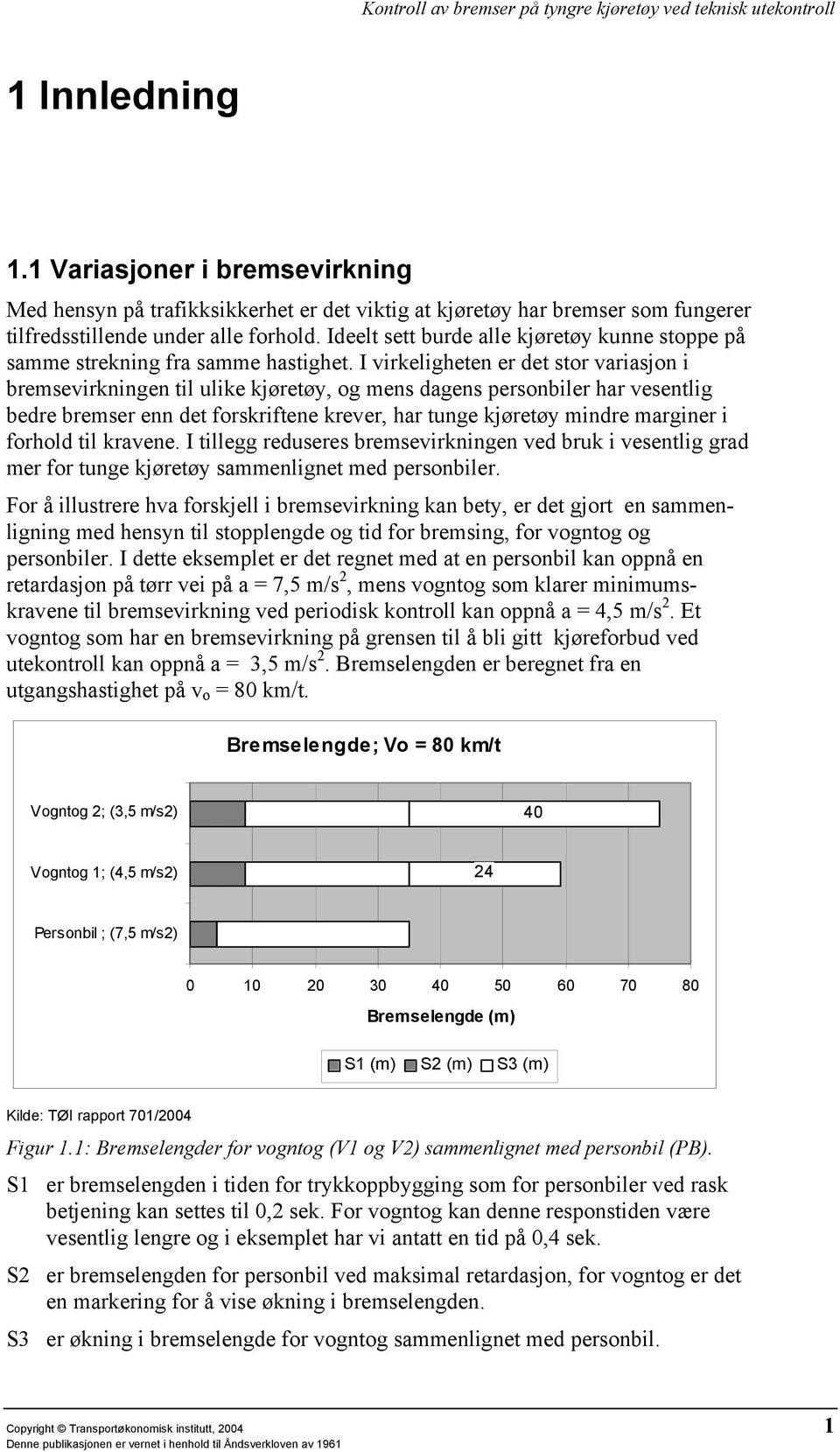 I virkeligheten er det stor variasjon i bremsevirkningen til ulike kjøretøy, og mens dagens personbiler har vesentlig bedre bremser enn det forskriftene krever, har tunge kjøretøy mindre marginer i