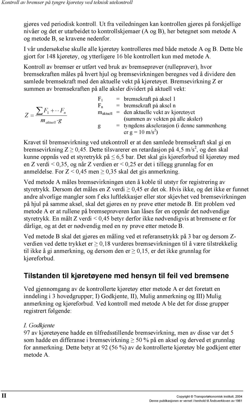 I vår undersøkelse skulle alle kjøretøy kontrolleres med både metode A og B. Dette ble gjort for 148 kjøretøy, og ytterligere 16 ble kontrollert kun med metode A.