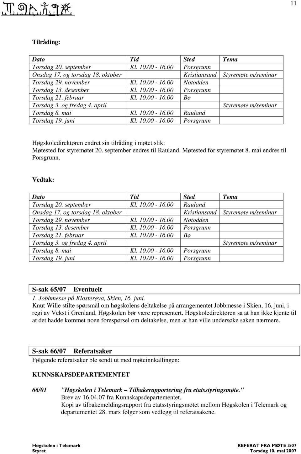 september endres til Rauland. Møtested for styremøtet 8. mai endres til Porsgrunn. Vedtak: Dato Tid Sted Tema Torsdag 20. september Kl. 10.00-16.00 Rauland Onsdag 17. og torsdag 18.