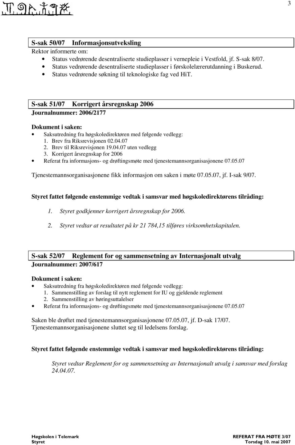 S-sak 51/07 Korrigert årsregnskap 2006 Journalnummer: 2006/2177 1. Brev fra Riksrevisjonen 02.04.07 2. Brev til Riksrevisjonen 19.04.07 uten vedlegg 3.