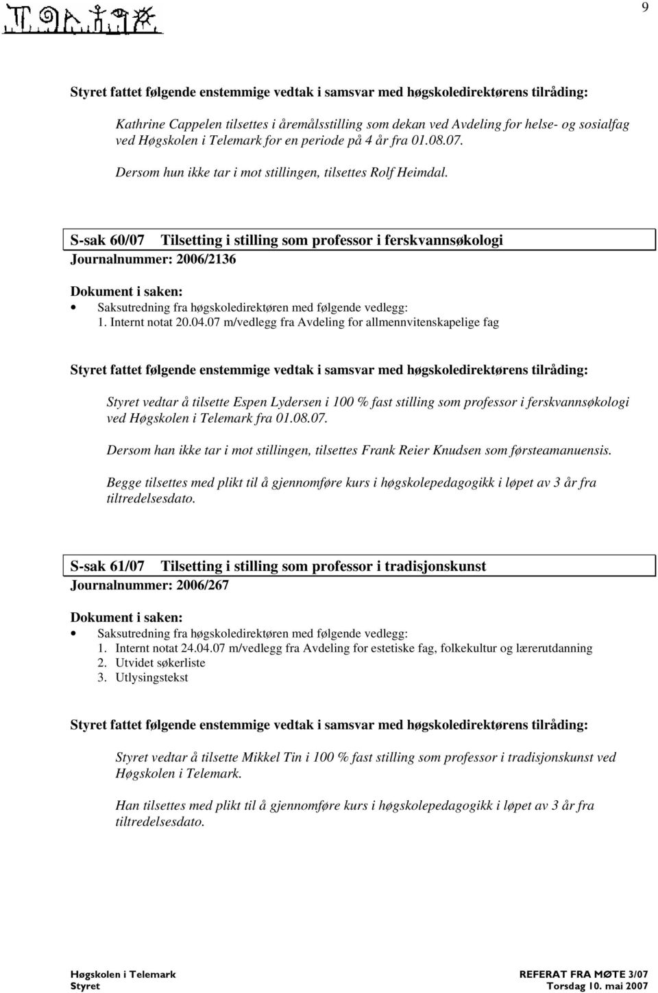 07 m/vedlegg fra Avdeling for allmennvitenskapelige fag fattet følgende enstemmige vedtak i samsvar med høgskoledirektørens tilråding: vedtar å tilsette Espen Lydersen i 100 % fast stilling som