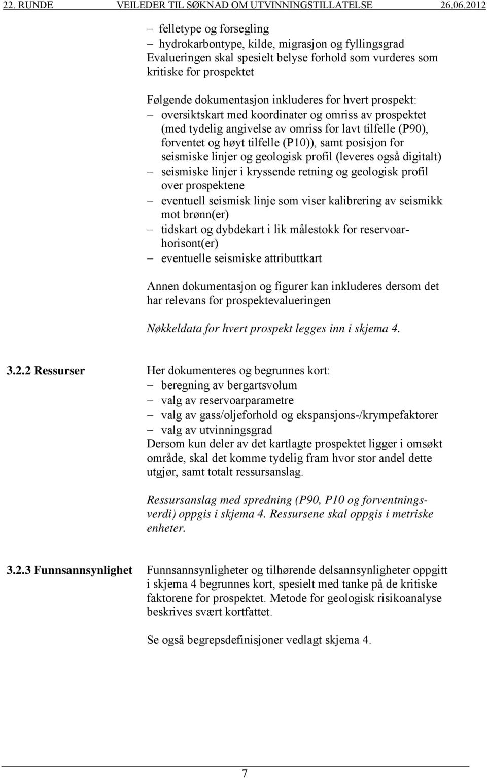 og geologisk profil (leveres også digitalt) seismiske linjer i kryssende retning og geologisk profil over prospektene eventuell seismisk linje som viser kalibrering av seismikk mot brønn(er) tidskart