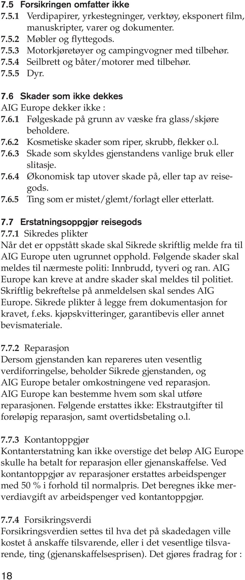 l. 7.6.3 Skade som skyldes gjenstandens vanlige bruk eller slitasje. 7.6.4 Økonomisk tap utover skade på, eller tap av reisegods. 7.6.5 Ting som er mistet/glemt/forlagt eller etterlatt. 7.7 Erstatningsoppgjør reisegods 7.