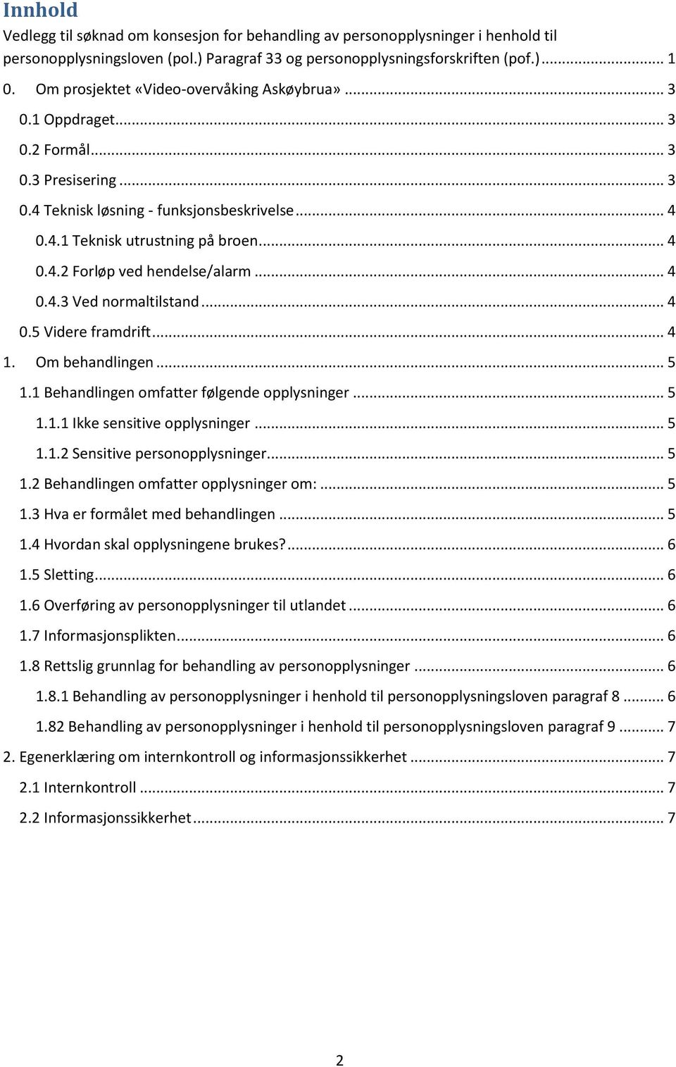 .. 4 0.4.3 Ved normaltilstand... 4 0.5 Videre framdrift... 4 1. Om behandlingen... 5 1.1 Behandlingen omfatter følgende opplysninger... 5 1.1.1 Ikke sensitive opplysninger... 5 1.1.2 Sensitive personopplysninger.