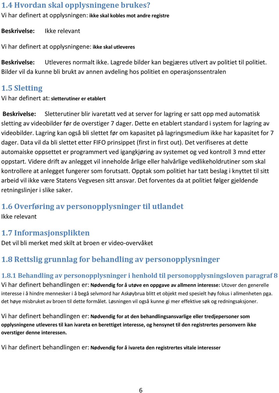 Lagrede bilder kan begjæres utlvert av politiet til politiet. Bilder vil da kunne bli brukt av annen avdeling hos politiet en operasjonssentralen 1.