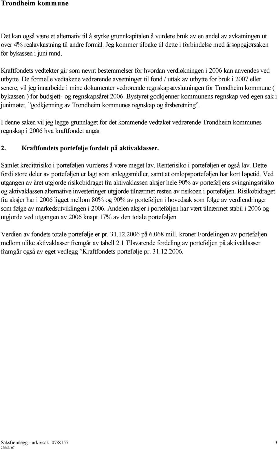 De formelle vedtakene vedrørende avsetninger til fond / uttak av utbytte for bruk i 2007 eller senere, vil jeg innarbeide i mine dokumenter vedrørende regnskapsavslutningen for Trondheim kommune (