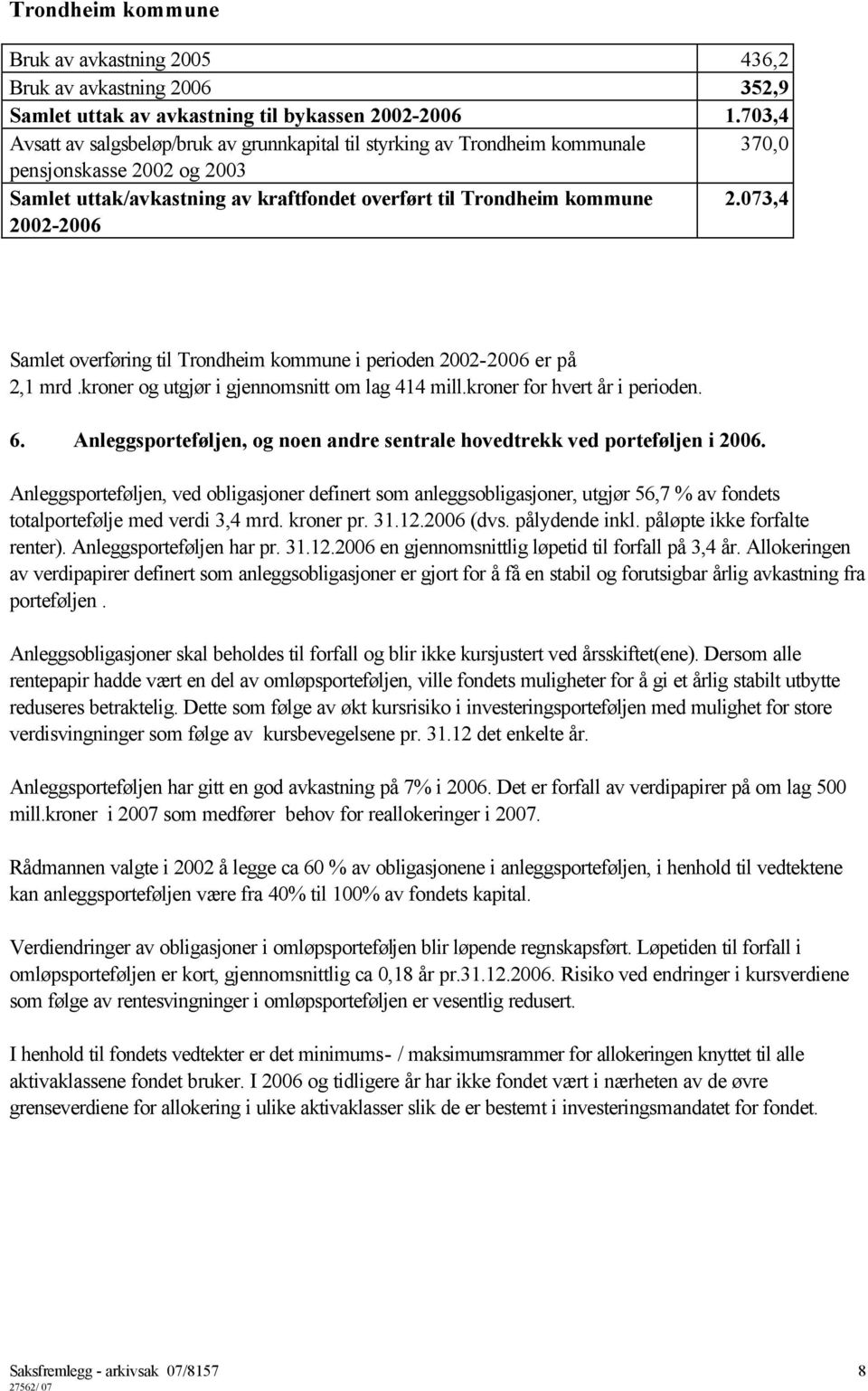 073,4 2002-2006 Samlet overføring til Trondheim kommune i perioden 2002-2006 er på 2,1 mrd.kroner og utgjør i gjennomsnitt om lag 414 mill.kroner for hvert år i perioden. 6.