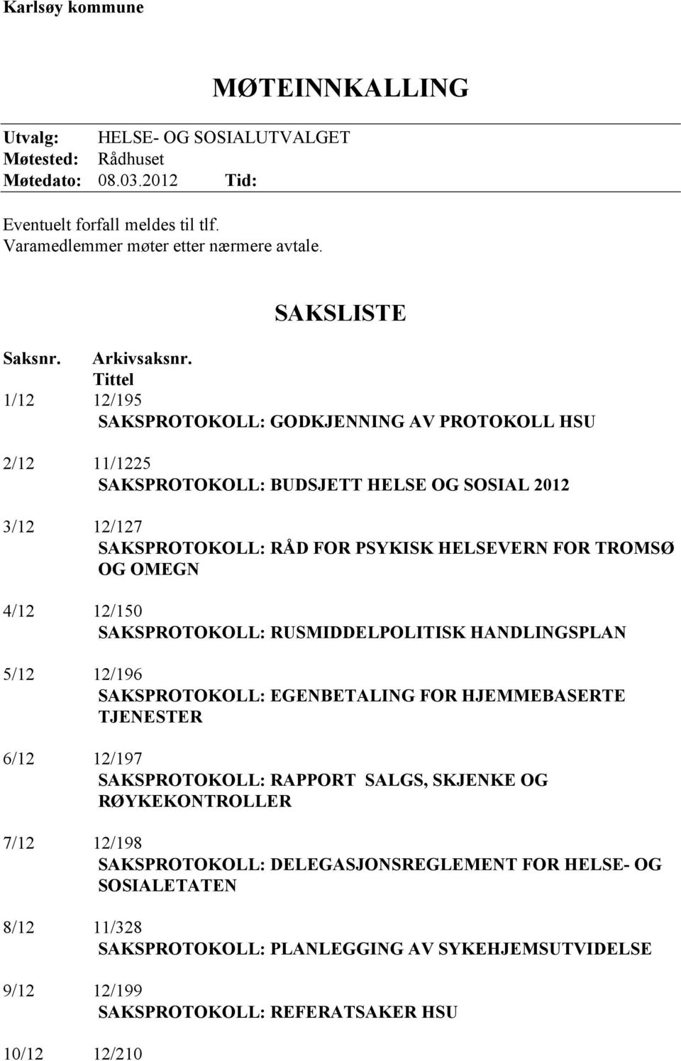 Tittel 1/12 12/195 SAKSPROTOKOLL: GODKJENNING AV PROTOKOLL HSU 2/12 11/1225 SAKSPROTOKOLL: BUDSJETT HELSE OG SOSIAL 2012 3/12 12/127 SAKSPROTOKOLL: RÅD FOR PSYKISK HELSEVERN FOR TROMSØ OG OMEGN 4/12