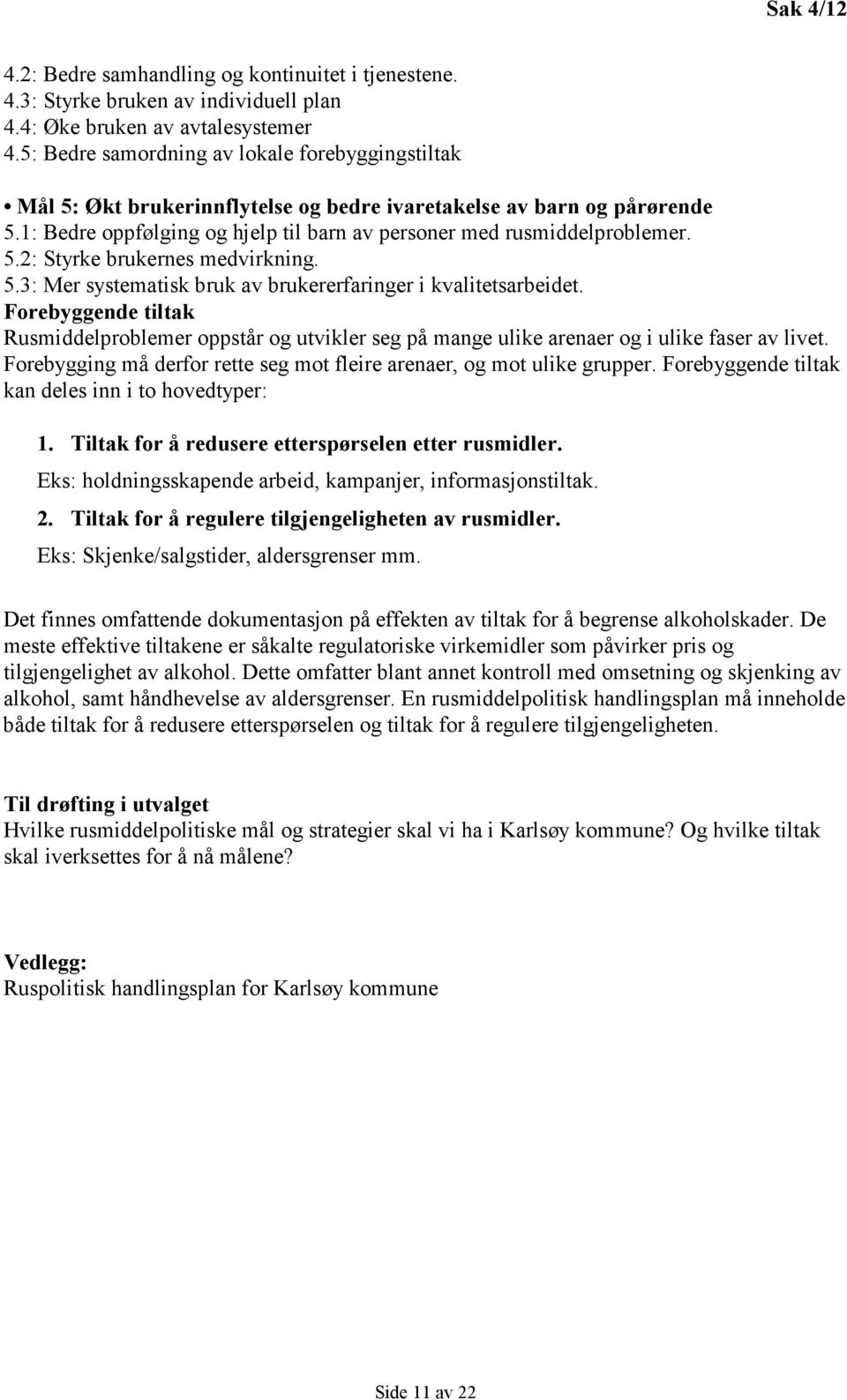 5.3: Mer systematisk bruk av brukererfaringer i kvalitetsarbeidet. Forebyggende tiltak Rusmiddelproblemer oppstår og utvikler seg på mange ulike arenaer og i ulike faser av livet.