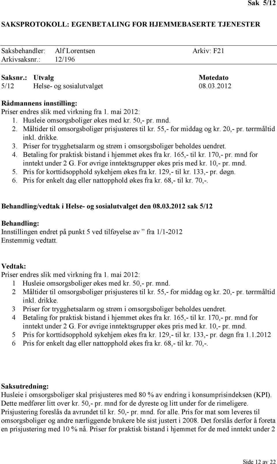 55,- for middag og kr. 20,- pr. tørrmåltid inkl. drikke. 3. Priser for trygghetsalarm og strøm i omsorgsboliger beholdes uendret. 4. Betaling for praktisk bistand i hjemmet økes fra kr. 165,- til kr.