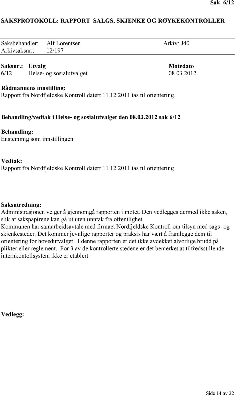 Rapport fra Nordfjeldske Kontroll datert 11.12.2011 tas til orientering. Saksutredning: Administrasjonen velger å gjennomgå rapporten i møtet.