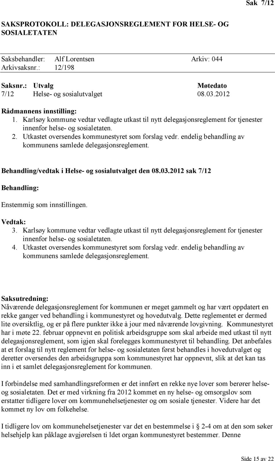 Utkastet oversendes kommunestyret som forslag vedr. endelig behandling av kommunens samlede delegasjonsreglement. Behandling/vedtak i Helse- og sosialutvalget den 08.03.