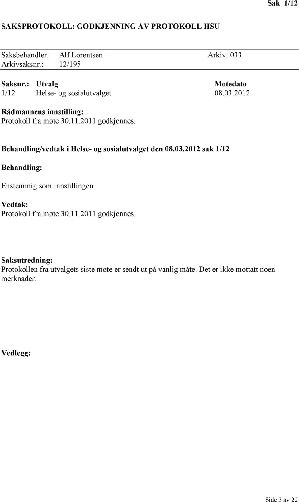 Behandling/vedtak i Helse- og sosialutvalget den 08.03.2012 sak 1/12 Enstemmig som innstillingen. Protokoll fra møte 30.11.