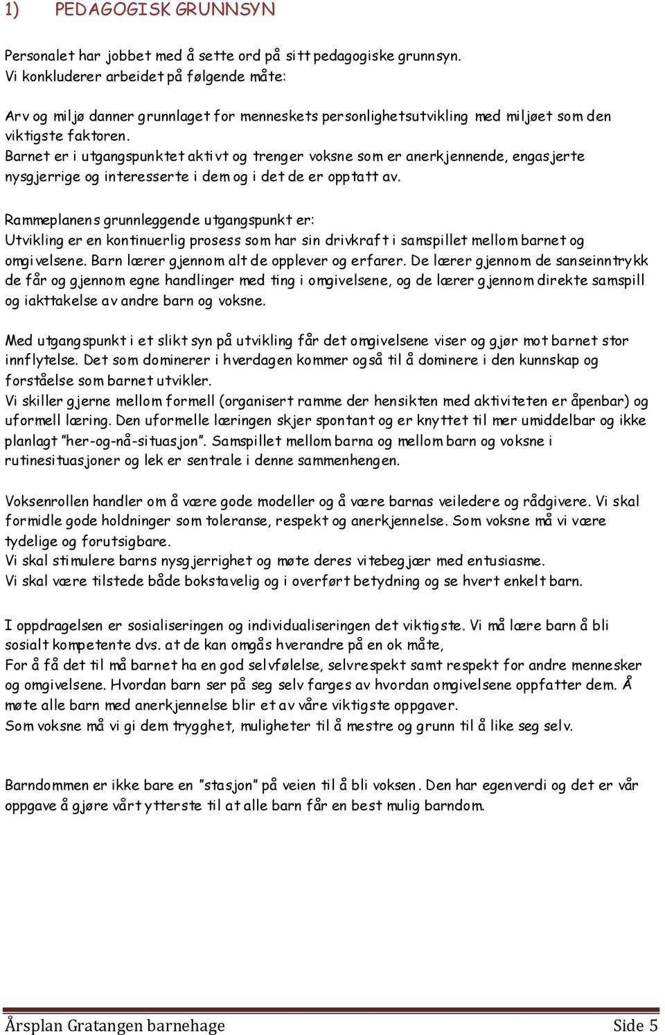 Barnet er i utgangspunktet aktivt og trenger voksne som er anerkjennende, engasjerte nysgjerrige og interesserte i dem og i det de er opptatt av.