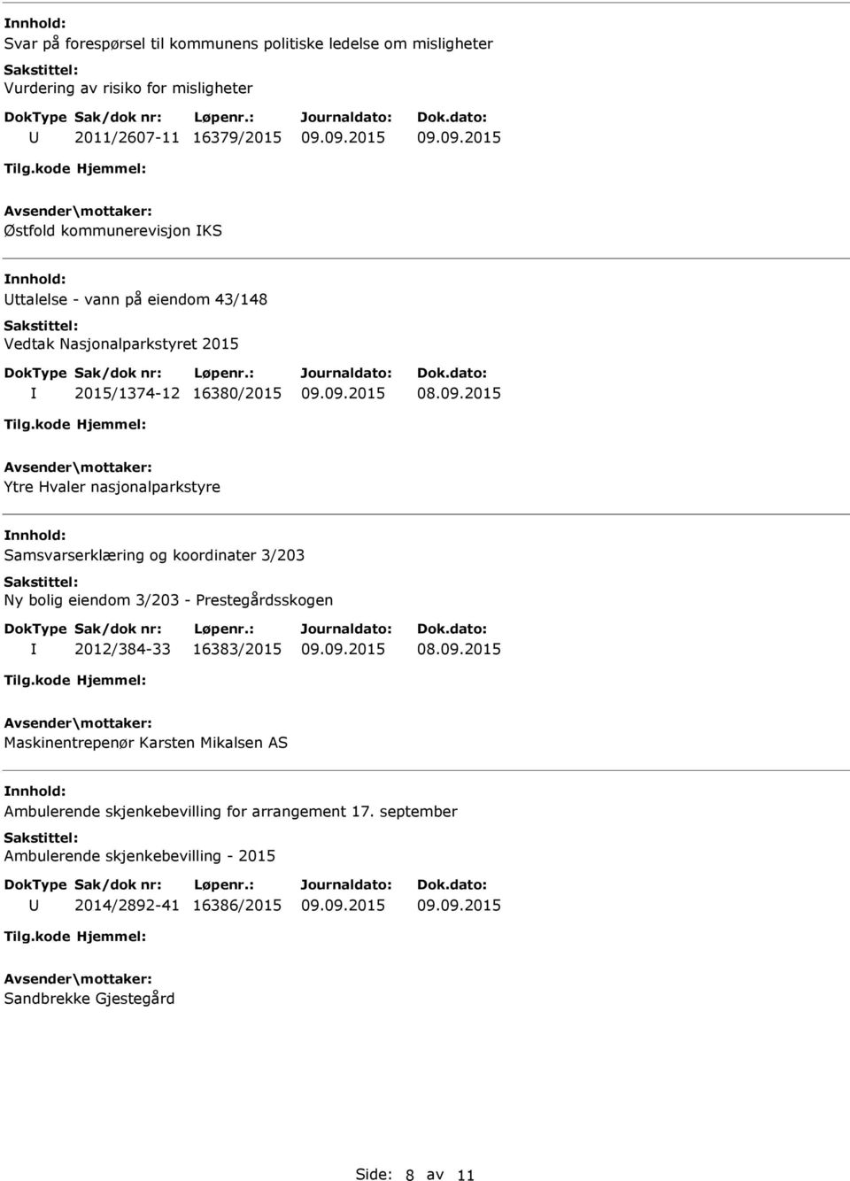 Samsvarserklæring og koordinater 3/203 Ny bolig eiendom 3/203 - Prestegårdsskogen 2012/384-33 16383/2015 Maskinentrepenør Karsten Mikalsen AS