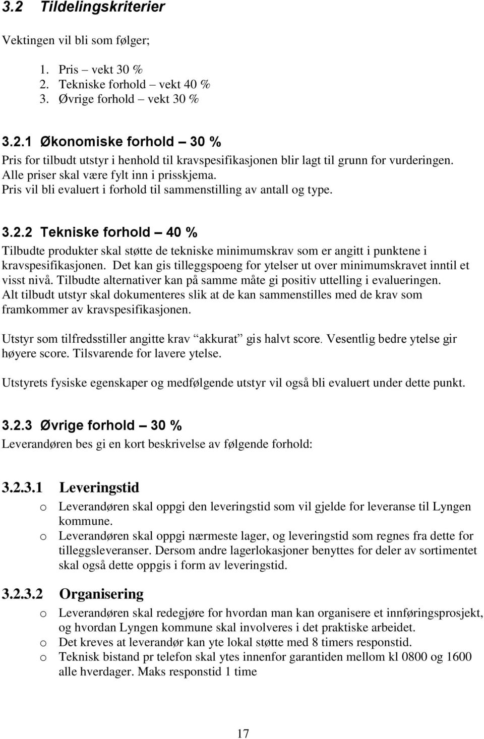 2 Tekniske forhold 40 % Tilbudte produkter skal støtte de tekniske minimumskrav som er angitt i punktene i kravspesifikasjonen.