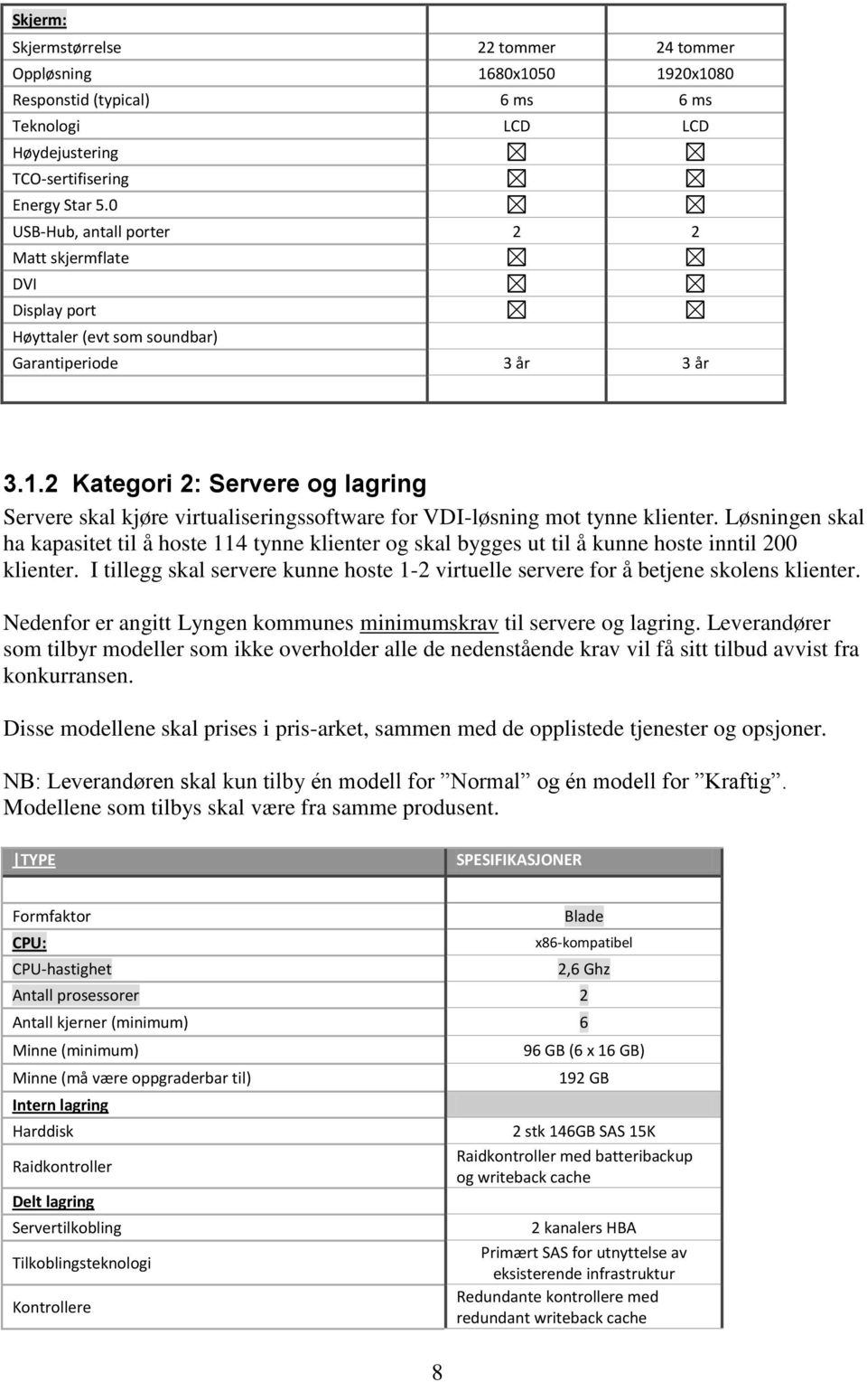 2 Kategori 2: Servere og lagring Servere skal kjøre virtualiseringssoftware for VDI-løsning mot tynne klienter.