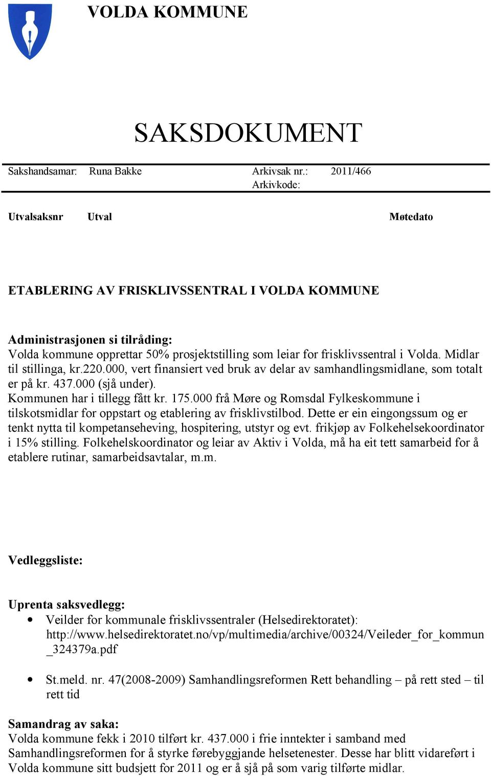 frisklivssentral i Volda. Midlar til stillinga, kr.220.000, vert finansiert ved bruk av delar av samhandlingsmidlane, som totalt er på kr. 437.000 (sjå under). Kommunen har i tillegg fått kr. 175.