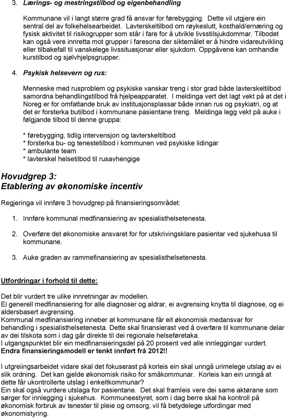 Tilbodet kan også vere innretta mot grupper i faresona der siktemålet er å hindre vidareutvikling eller tilbakefall til vanskelege livssituasjonar eller sjukdom.