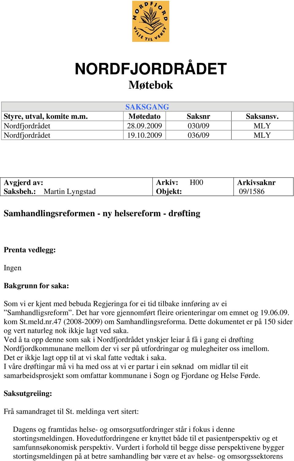 tilbake innføring av ei Samhandligsreform. Det har vore gjennomført fleire orienteringar om emnet og 19.06.09. kom St.meld.nr.47 (2008-2009) om Samhandlingsreforma.