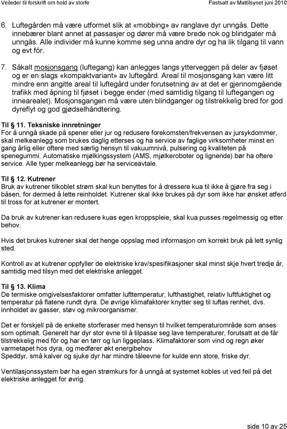 Såkalt mosjonsgang (luftegang) kan anlegges langs ytterveggen på deler av fjøset og er en slags «kompaktvariant» av luftegård.