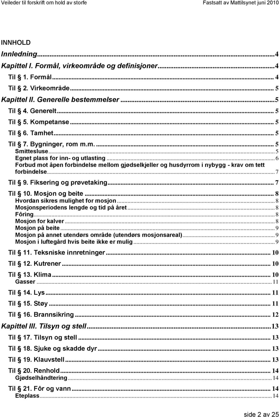 .. 6 Forbud mot åpen forbindelse mellom gjødselkjeller og husdyrrom i nybygg - krav om tett forbindelse... 7 Til 9. Fiksering og prøvetaking... 7 Til 10. Mosjon og beite.