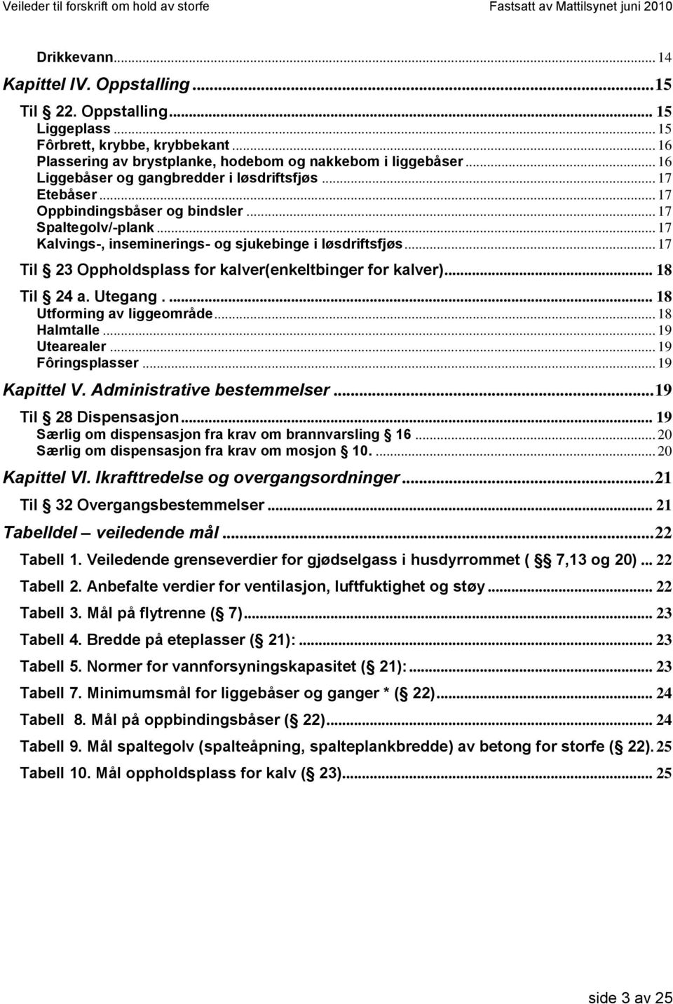 .. 17 Til 23 Oppholdsplass for kalver(enkeltbinger for kalver)... 18 Til 24 a. Utegang.... 18 Utforming av liggeområde... 18 Halmtalle... 19 Utearealer... 19 Fôringsplasser... 19 Kapittel V.