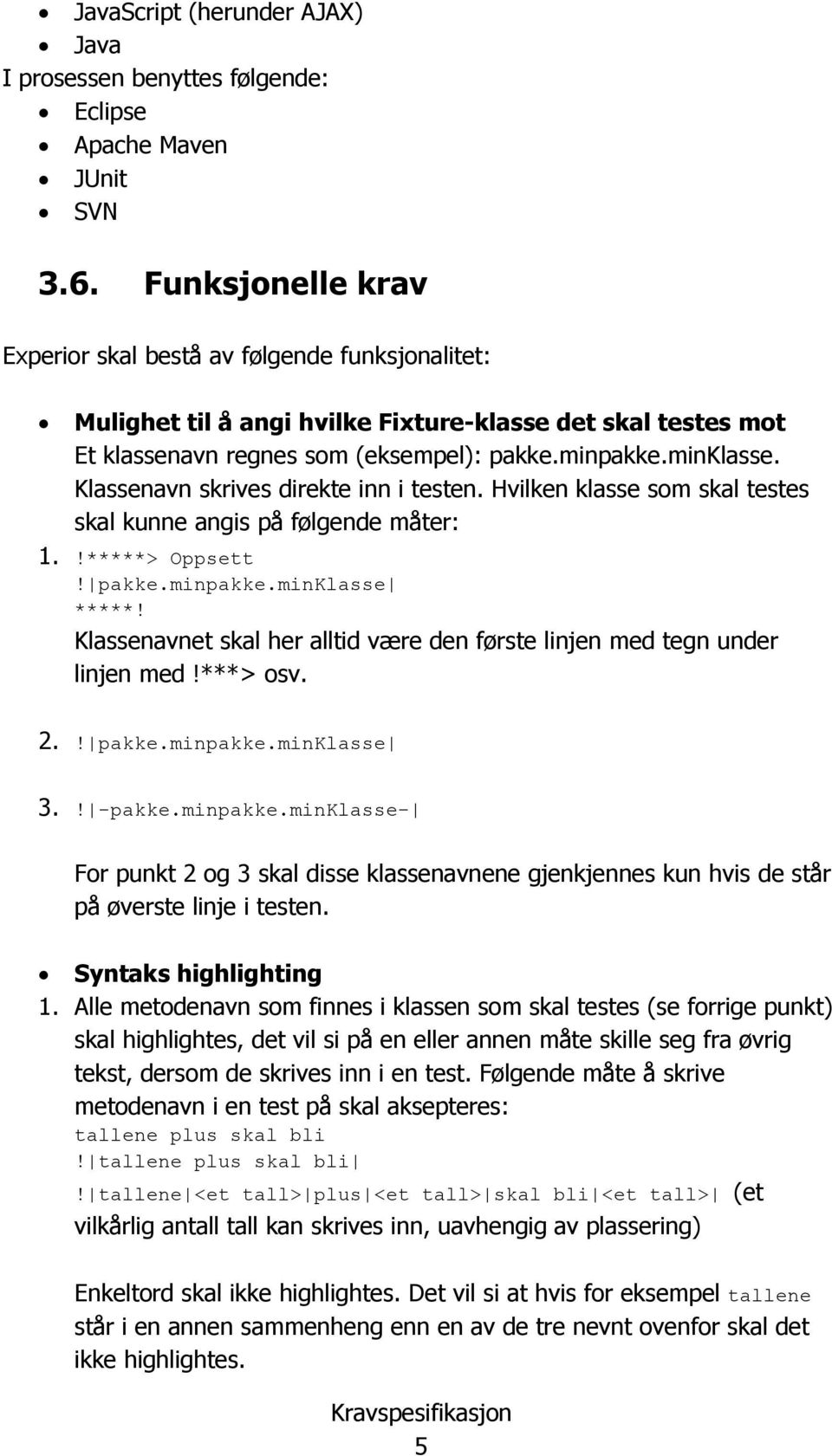 Klassenavn skrives direkte inn i testen. Hvilken klasse som skal testes skal kunne angis på følgende måter: 1.!*****> Oppsett! pakke.minpakke.minklasse *****!